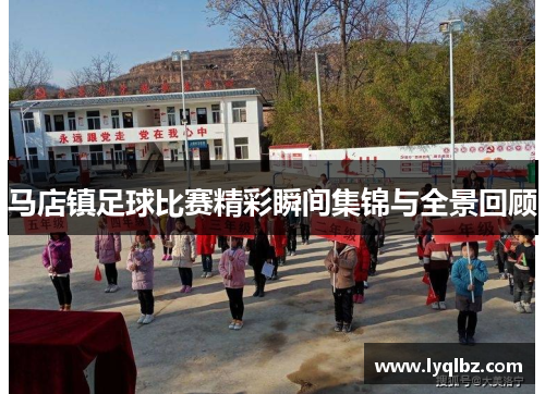 马店镇足球比赛精彩瞬间集锦与全景回顾